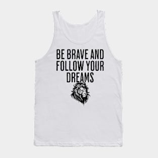 Be Brave And Follow Your Dreams - Motivational Quote - Get This Tank Top